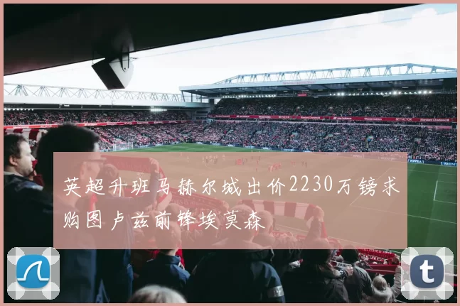 英超升班马赫尔城出价2230万镑求购图卢兹前锋埃莫森